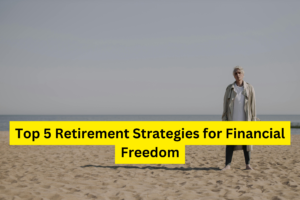 Top 5 Retirement Strategies for Financial Freedom