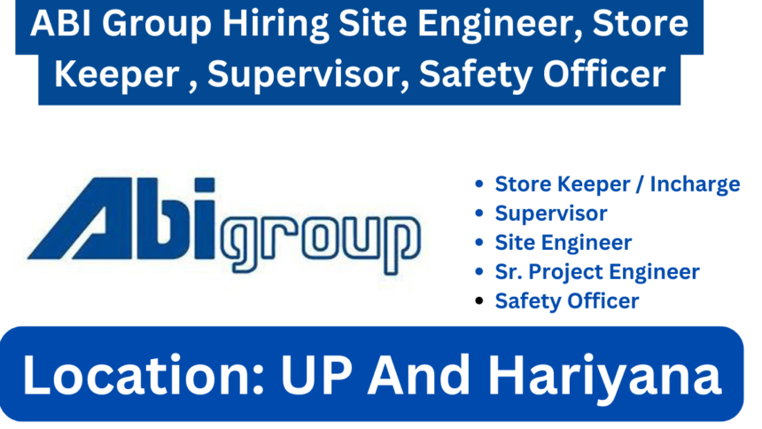 New Job Vacancy : ABI Group Hiring Site Engineer, Store Keeper , Supervisor, Safety Officer